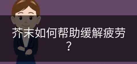 芥末如何帮助缓解疲劳？